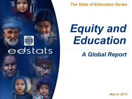 The State of Education Series  Equity and Education A Global Report  March 2013 Indicators This presentation includes analysis of gender/income/location disparities in:            Net Enrollment Rates (NER) for.