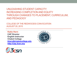 UNLEASHING STUDENT CAPACITY: INCREASING COMPLETION AND EQUITY THROUGH CHANGES TO PLACEMENT, CURRICULUM, AND PEDAGOGY COLLEGE OF THE REDWOODS CONVOCATION AUGUST 20, 2015 Katie Hern CAP Director English Instructor Chabot.