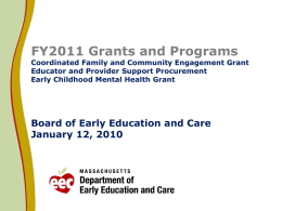 FY2011 Grants and Programs  Coordinated Family and Community Engagement Grant Educator and Provider Support Procurement Early Childhood Mental Health Grant  Board of Early Education.
