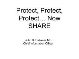 Protect, Protect, Protect… Now SHARE John D. Halamka MD Chief Information Officer The State of the Internet • • • •  Studies indicate 48% of internet systems are infected now.