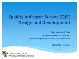 Quality Indicator Survey (QIS) Design and Development Martha Powell, PhD Assistant Research Professor Division of Health Care Policy and Research September 13, 2012