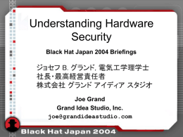 Understanding Hardware Security Black Hat Japan 2004 Briefings  Joe Grand Grand Idea Studio, Inc. joe@grandideastudio.com.