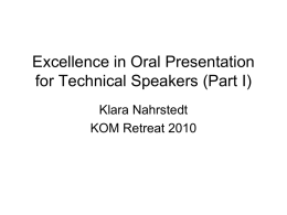 Excellence in Oral Presentation for Technical Speakers (Part I) Klara Nahrstedt KOM Retreat 2010