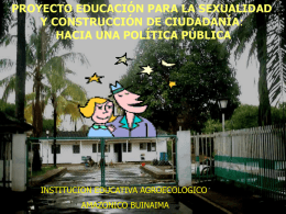 PROYECTO EDUCACIÓN PARA LA SEXUALIDAD Y CONSTRUCCIÓN DE CIUDADANÍA: HACIA UNA POLÍTICA PÚBLICA  INSTITUCION EDUCATIVA AGROECOLOGICO AMAZONICO BUINAIMA.