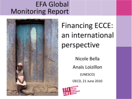 EFA Global Monitoring Report  Financing ECCE: an international perspective Nicole Bella Anaïs Loizillon (UNESCO) OECD, 21 June 2010