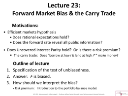 Lecture 23: Forward Market Bias & the Carry Trade Motivations: • Efficient markets hypothesis • Does rational expectations hold? • Does the forward rate reveal.