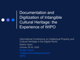 Documentation and Digitization of Intangible Cultural Heritage: the Experience of WIPO International Conference on Intellectual Property and Cultural Heritage in the Digital World Madrid, Spain October 29-30,