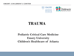 TRAUMA Pediatric Critical Care Medicine Emory University Children’s Healthcare of Atlanta Epidemiology • 22 million children/yr • 1 on 4 suffer serious injury/year • More children.