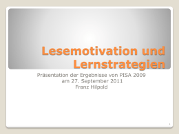 Lesemotivation und Lernstrategien Präsentation der Ergebnisse von PISA 2009 am 27. September 2011 Franz Hilpold.