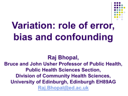 Variation: role of error, bias and confounding Raj Bhopal, Bruce and John Usher Professor of Public Health, Public Health Sciences Section, Division of Community Health.