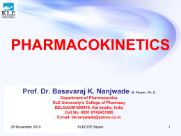 PHARMACOKINETICS Prof. Dr. Basavaraj K. Nanjwade M. Pharm., Ph. D Department of Pharmaceutics KLE University’s College of Pharmacy BELGAUM-590010, Karnataka, India Cell No: 0091 9742431000 E-mail: