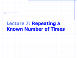 Lecture 7: Repeating a Known Number of Times Repetition Essentials Loop Group of instructions computer executes repeatedly while some condition remains true. Counter-controlled repetition Definite repetition: