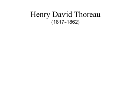 Henry David Thoreau (1817-1862) Observations • philosopher? • influence • Eastern influence • Transcendental • Reader’s Role • Wisdom • Nature • Thoreau’s Art.