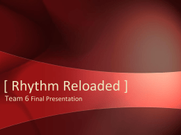 [ Rhythm Reloaded ] Team 6 Final Presentation Team 6 Reintroduction  Nathan Brinks  Ben Moes  Andy Gabler  David van Geest.
