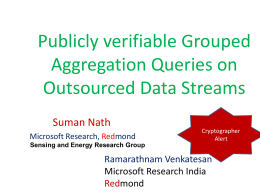 Publicly verifiable Grouped Aggregation Queries on Outsourced Data Streams Suman Nath Microsoft Research, Redmond  Cryptographer Alert  Sensing and Energy Research Group  Ramarathnam Venkatesan Microsoft Research India Redmond.