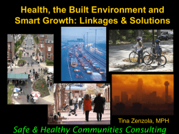 Health, the Built Environment and Smart Growth: Linkages & Solutions  Tina Zenzola, MPH  Safe & Healthy Communities Consulting.