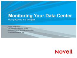 Monitoring Your Data Center Using Apache and Ganglia Brad Nicholes Sr. Software Engineer, Novell Member Apache Software Foundation bnicholes@apache.org.