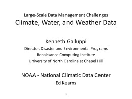 Large-Scale Data Management Challenges  Climate, Water, and Weather Data Kenneth Galluppi Director, Disaster and Environmental Programs Renaissance Computing Institute University of North Carolina at Chapel.