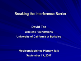 Breaking the Interference Barrier David Tse Wireless Foundations University of California at Berkeley  Mobicom/Mobihoc Plenary Talk September 13, 2007