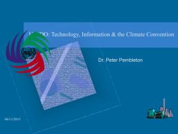 UNIDO: Technology, Information & the Climate Convention  Dr. Peter Pembleton  06/11/2015  Project Outline • • • • •  Context UNIDO & technology transfer Technology information UNIDO sources of information Lessons  EGM on Technology Information,