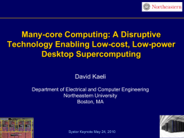 Many-core Computing: A Disruptive Technology Enabling Low-cost, Low-power Desktop Supercomputing David Kaeli Department of Electrical and Computer Engineering Northeastern University Boston, MA  Systor Keynote May 24, 2010