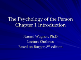 The Psychology of the Person Chapter 1 Introduction Naomi Wagner, Ph.D Lecture Outlines Based on Burger, 8th edition.