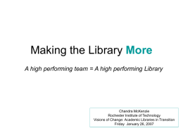 Making the Library More A high performing team = A high performing Library  Chandra McKenzie Rochester Institute of Technology Visions of Change: Academic Libraries.
