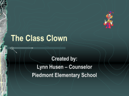 The Class Clown Created by: Lynn Husen – Counselor Piedmont Elementary School What is a Class Clown? 1. 2.  3. 4. 5.  Continually disrupts class with wisecracks. Will do or.