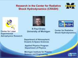 Research in the Center for Radiative Shock Hydrodynamics (CRASH)  Center for Laser Experimental Astrophysics Research  R Paul Drake University of Michigan  Department of Atmospheric Oceanic & Space Sciences Applied.