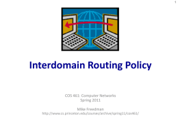 Interdomain Routing Policy COS 461: Computer Networks Spring 2011 Mike Freedman http://www.cs.princeton.edu/courses/archive/spring11/cos461/ Goals of Today’s Lecture • Business relationships between ASes – Customer-provider: customer pays provider –