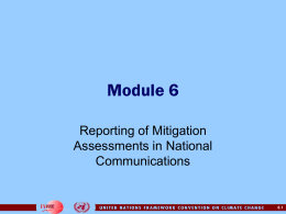 Module 6 Reporting of Mitigation Assessments in National Communications  6.1 Module 6 Reporting of Mitigation Assessments in National Communications • • • • • •  Reporting commitments Overall goals Suggestions for reporting Suggested results to include Other.