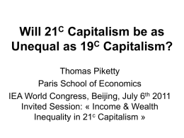 C Will Capitalism be as C Unequal as 19 Capitalism? Thomas Piketty Paris School of Economics IEA World Congress, Beijing, July 6th 2011 Invited Session: « Income &
