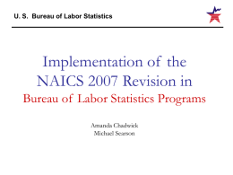 U. S. Bureau of Labor Statistics  Implementation of the NAICS 2007 Revision in Bureau of Labor Statistics Programs Amanda Chadwick Michael Searson.