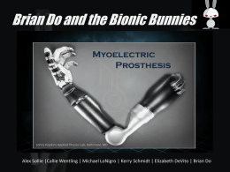 Brian Do and the Bionic Bunnies Myoelectric Prosthesis  Johns Hopkins Applied Physics Lab, Baltimore, MD  Alex Sollie |Callie Wentling | Michael LoNigro | Kerry.