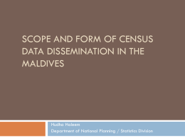 SCOPE AND FORM OF CENSUS DATA DISSEMINATION IN THE MALDIVES  Hudha Haleem Department of National Planning / Statistics Division.