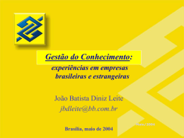 Gestão do Conhecimento: experiências em empresas brasileiras e estrangeiras João Batista Diniz Leite jbdleite@bb.com.br Maio/2004  Brasília, maio de 2004