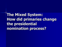 The Mixed System: How did primaries change the presidential nomination process? Methods of Nominating Presidential Candidates “King Caucus”: 1800-1828 Convention System: 1832-1912