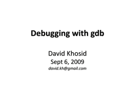 Debugging with gdb David Khosid Sept 6, 2009 david.kh@gmail.com Agenda • Techniques for debugging big, modern software: – STL containers and algorithms, Boost (ex: how.