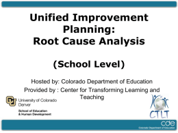Unified Improvement Planning: Root Cause Analysis (School Level) Hosted by: Colorado Department of Education Provided by : Center for Transforming Learning and Teaching.
