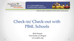 Check-in/ Check-out with PB4L Schools Rob Horner University of Oregon www.pbis.org Goals •  Define the logic and core features of Check-in/Check-out (CICO) as a Tier II intervention.