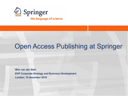 Open Access Publishing at Springer  Wim van der Stelt EVP Corporate Strategy and Business Development London, 10 december 2010