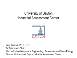 University of Dayton Industrial Assessment Center  Kelly Kissock, Ph.D., P.E. Professor and Chair, Mechanical and Aerospace Engineering / Renewable and Clean Energy Director: University of.