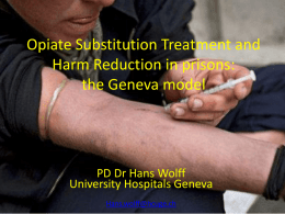 Opiate Substitution Treatment and Harm Reduction in prisons: the Geneva model  PD Dr Hans Wolff University Hospitals Geneva Hans.wolff@hcuge.ch.