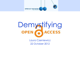 Demystifying Laura Czerniewicz 22 October 2012 WHAT IS OPEN ACCESS? • Open Access (OA) scholarly resources are free of charge to the reader • OA.