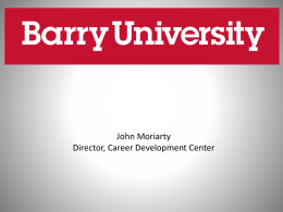 John Moriarty Director, Career Development Center • Located in Miami Shores, Barry University was founded in 1940 by the Dominican Sisters of.