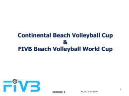 Continental Beach Volleyball Cup & FIVB Beach Volleyball World Cup  VERSION: 3  WC_PP_TC_03.12.09 MISSION To establish Beach Volleyball as the most popular Olympic summer sport worldwide by.