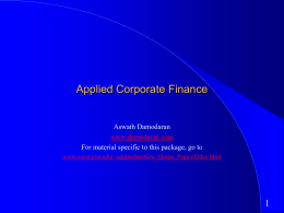 Applied Corporate Finance Aswath Damodaran www.damodaran.com For material specific to this package, go to www.stern.nyu.edu/~adamodar/New_Home_Page/cf2day.html.