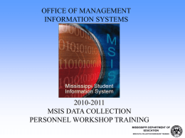 OFFICE OF MANAGEMENT INFORMATION SYSTEMS  2010-2011 MSIS DATA COLLECTION PERSONNEL WORKSHOP TRAINING MISSISSIPPI DEPARTMENT OF EDUCATION MSIS DATA COLLECTION WORKSHOP TRAINING.