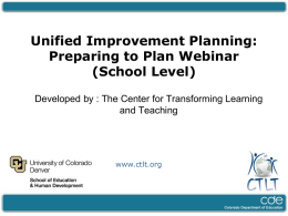 Unified Improvement Planning: Preparing to Plan Webinar (School Level) Developed by : The Center for Transforming Learning and Teaching  www.ctlt.org.