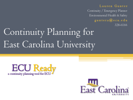 Lauren Gunter Continuity / Emergency Planner Environmental Health & Safety guntera@ecu.edu 328-6166  Continuity Planning for East Carolina University a continuity planning tool for ECU.